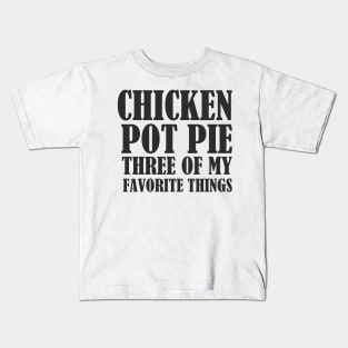 Chicken POT Pie , Three of my favorite things Kids T-Shirt